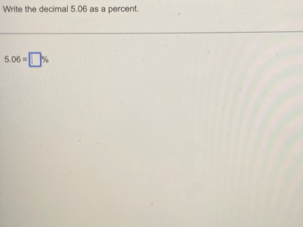 Write the decimal 5.06 as a percent.
5.06 =
%3D
