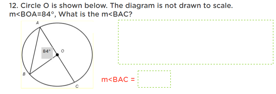 12. Circle O is shown below. The diagram is not drawn to scale.
m<BOA=84°, What is the m<BAC?
A
O
m<BAC =
B
84°
C