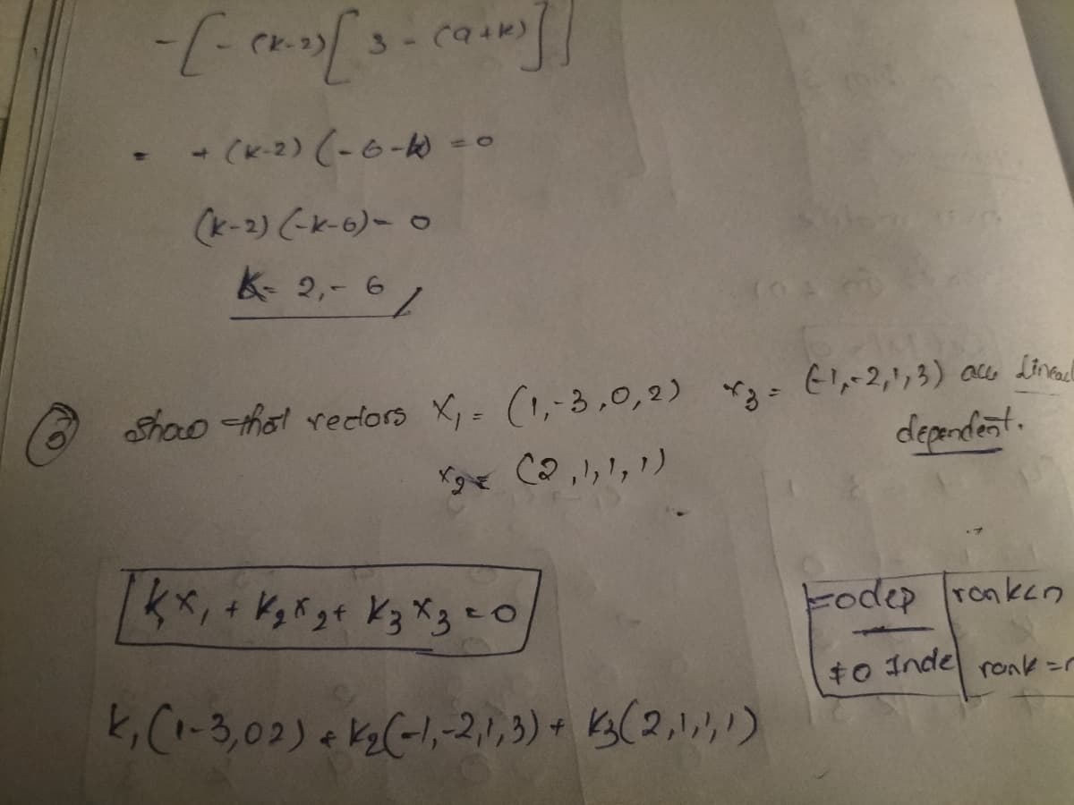 3.
(K-2) (-6- -
1.
(k-2) (-K-6)- 0
K- 2,- 6 /
hao that rectors X, - (1,-3,0,2) rg E-2,', 3) aco Livaud
x Co,1,1, 1)
deandent.
Fodep ronkn
$0 Inde
ronk =r
