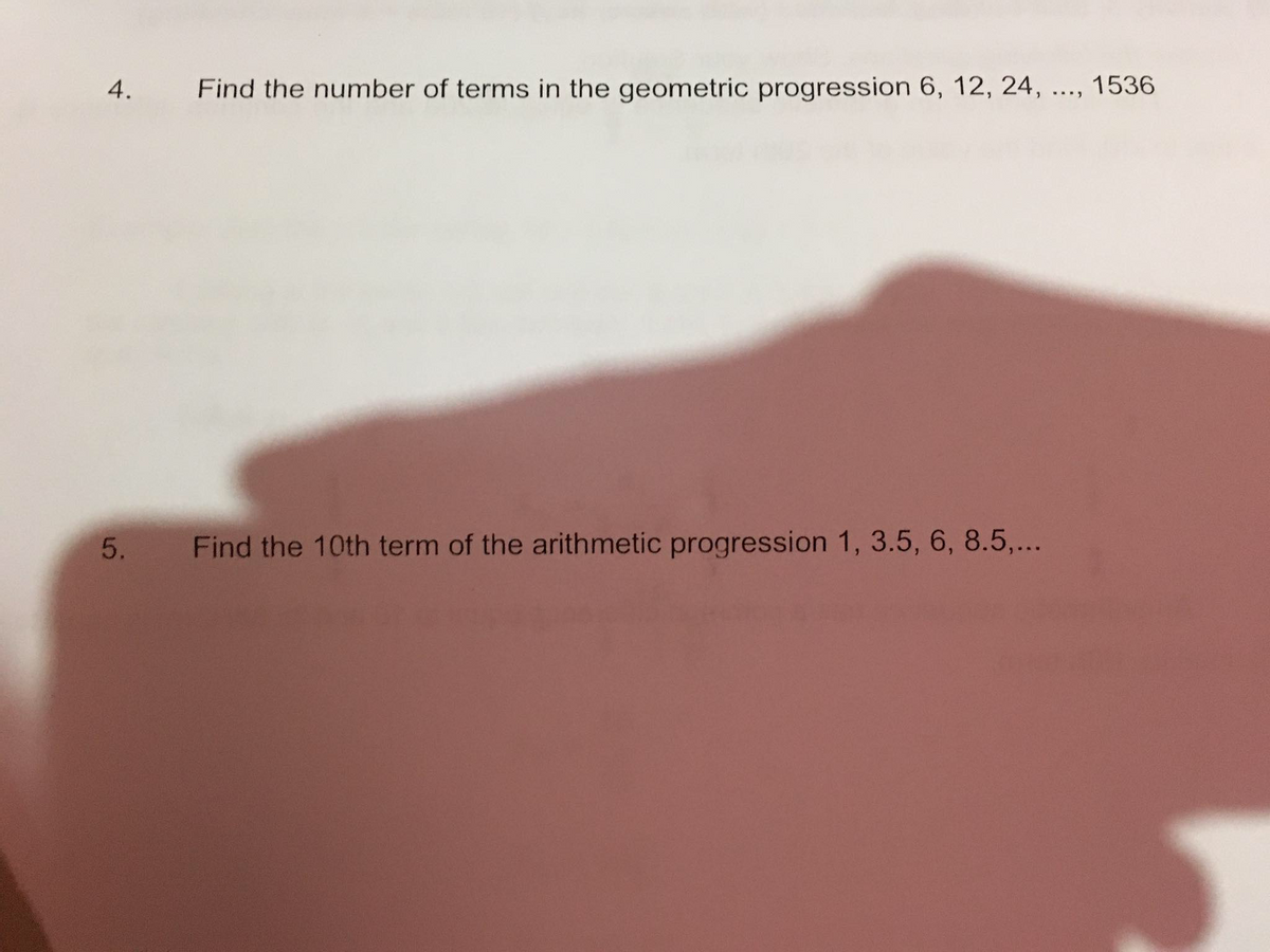 4.
Find the number of terms in the geometric progression 6, 12, 24,
1536
...
5. Find the 10th term of the arithmetic progression 1, 3.5, 6, 8.5,...

