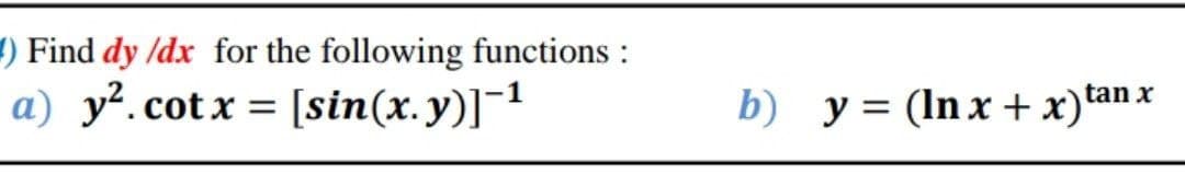 () Find dy /dx for the following functions :
a) y².cotx = [sin(x.y)]-¹
tan x
b) y = (lnx + x)²