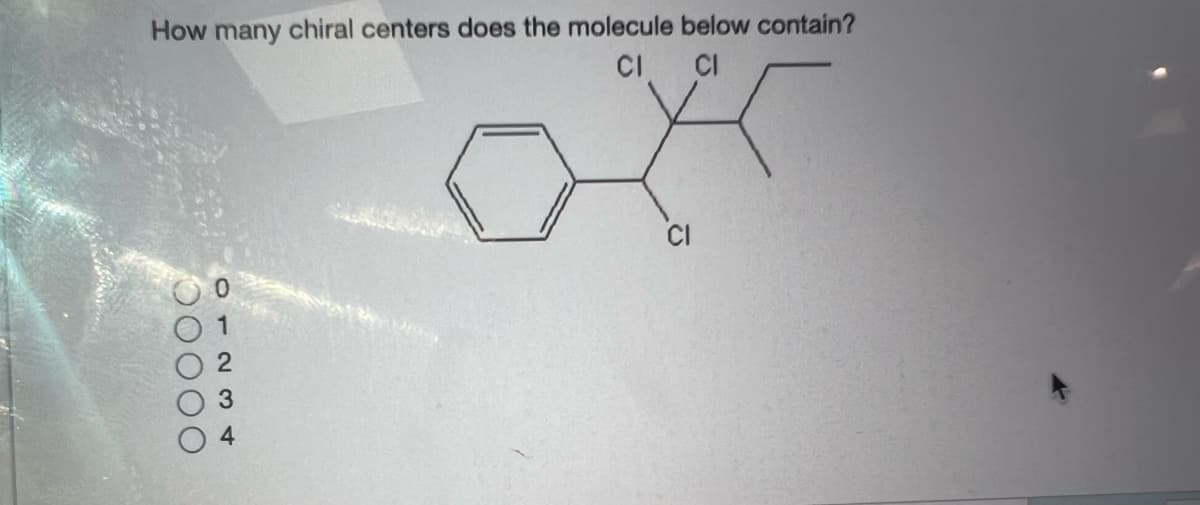 How many chiral centers does the molecule below contain?
CI CI
CI
3
4
