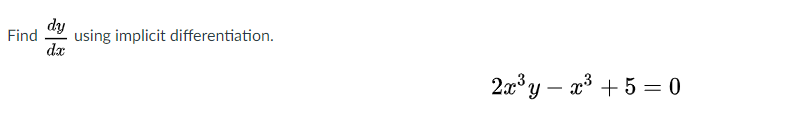 dy
Find
using implicit differentiation.
dx
2x° y – x³ + 5= 0
