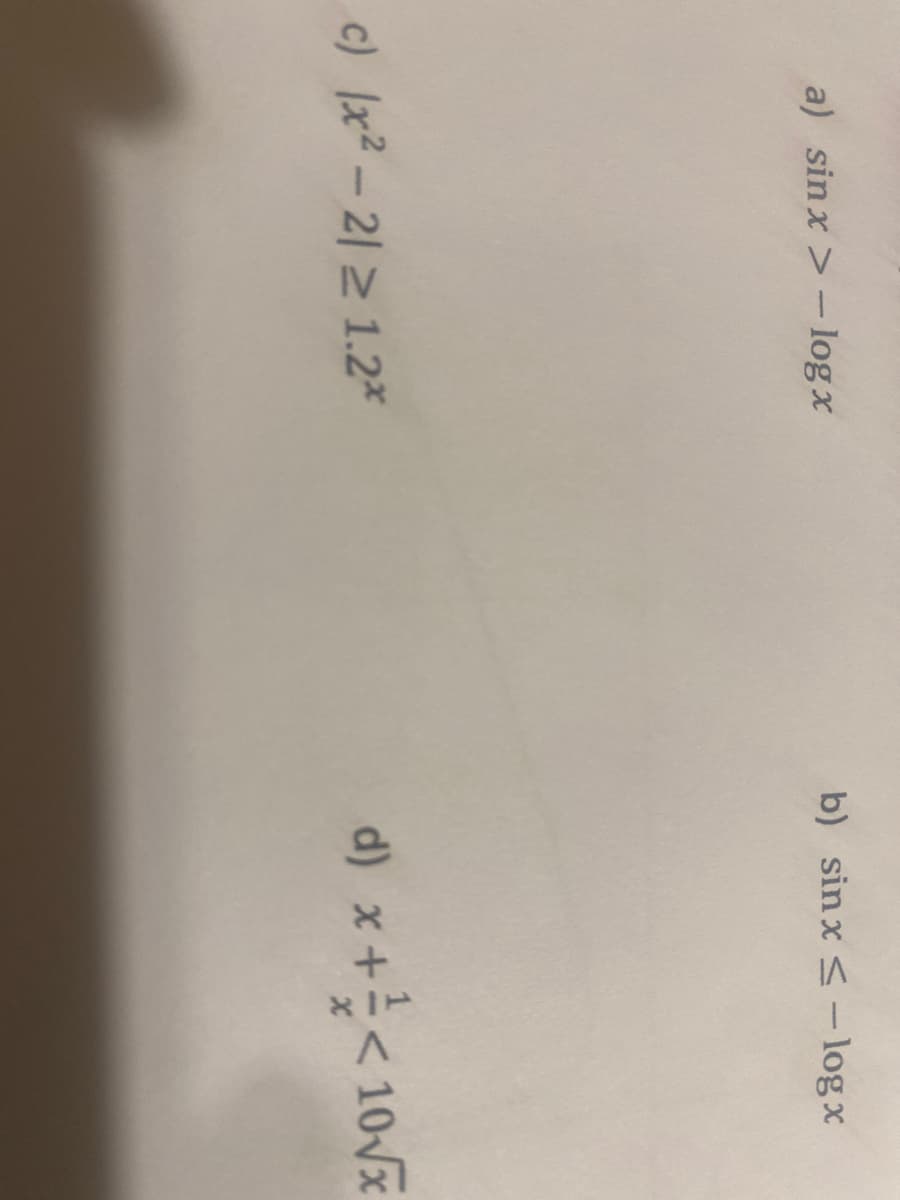 a) sin x > - log x
b) sin x < --log x
c) x2-21 2 1.2*
d) x+< 10x
