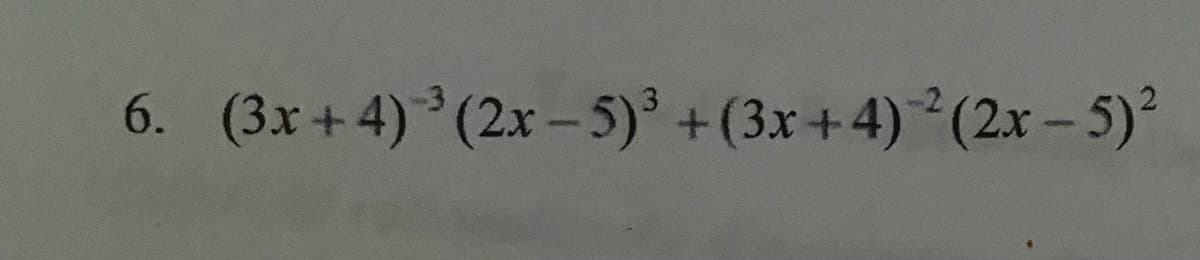 6. (3x +4) (2x -5)° +(3x+4) (2x – 5)²
