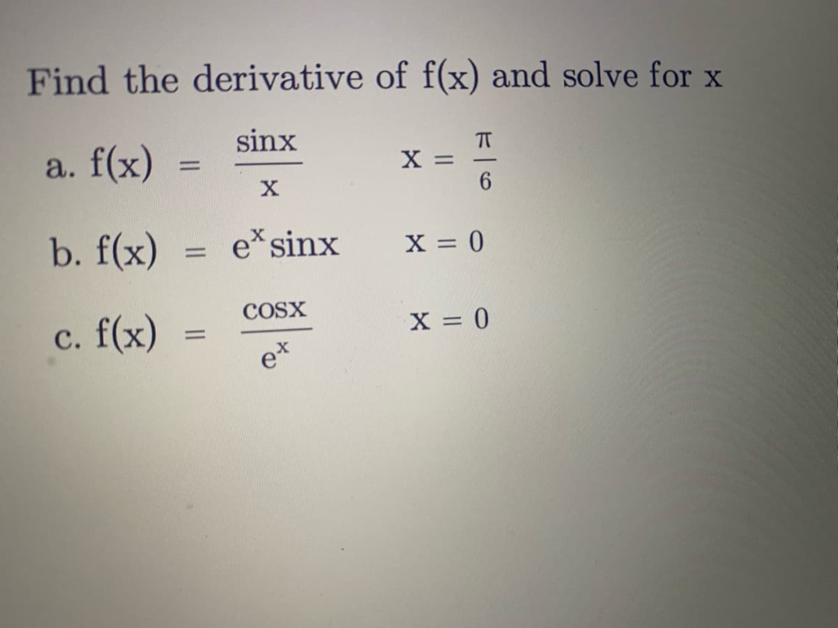 Find the derivative of f(x) and solve for x
sinx
a. f(x)
X =
6.
b. f(x)
e*sinx
X = 0
%D
COSX
c. f(x)
X = 0
e*
