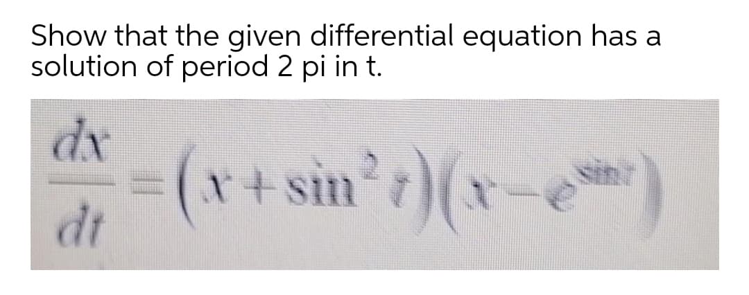 Show that the given differential equation has a
solution of period 2 pi in t.
dx
(x
dt
r+sin
