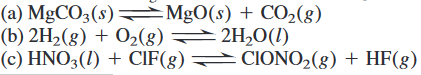 (a) MgCO3(s) MgO(s) + CO,(g)
(b) 2H2(8) + O2(8) =
(c) HNO;(1) + CIF(8)
2H,O(1)
CIONO,(8) + HF(g)
