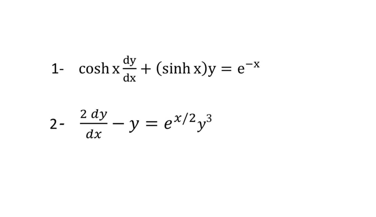 dy
1- cosh x
dx
+ (sinh x)y = ex
2 dy
2-
- y = e*/2y3
dx

