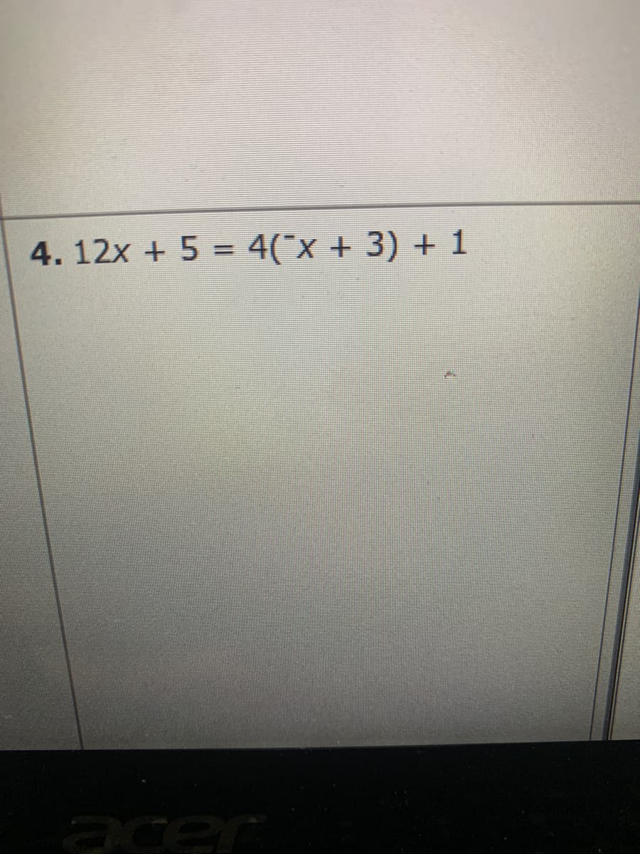 4. 12x + 5 = 4("x + 3) + 1
acer
