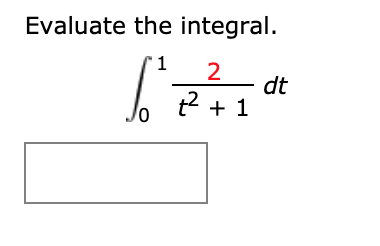 Evaluate the integral.
1
2
dt
t2 + 1
