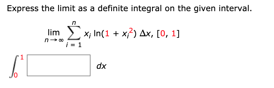 Express the limit as a definite integral on the given interval.
n
lim x; In(1 + x}) Ax, [0, 1]
i = 1
dx

