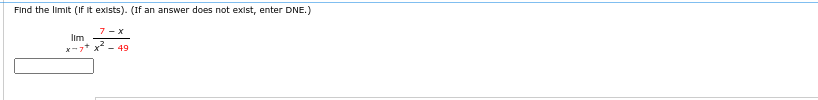 Find the limit (If It exists). (If an answer does not exist, enter DNE.)
7-X
Ilm
x−7+ x² -
-49