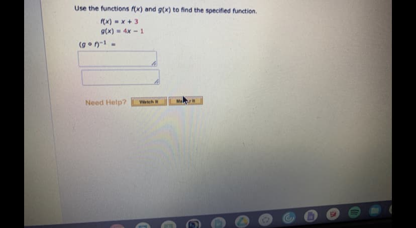 Use the functions f(x) and g(x) to find the specified function.
f(x) - x + 3
g(x) = 4x - 1
(g on-1
Need Help?
Ma
Watch It
