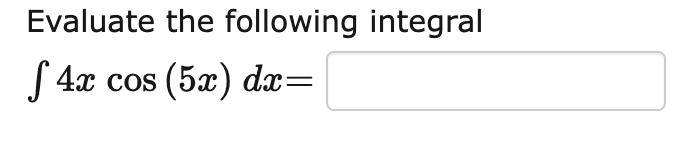 Evaluate the following integral
S 4x cos (5x) dx=