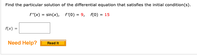 Find the particular solution of the differential equation that satisfies the initial condition(s).
f"(x) = sin(x), f'(0) = 9, f(0) = 15
f(x) =
Need Help?
Read It