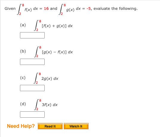 ·5² f(x) dx = 16 and
Given
(a)
(b)
(c)
(d)
8
LIF
8
[19
8
Need Help?
d Lºg(x)
[f(x) + g(x)] dx
8
[² 31
[g(x) = f(x)] dx
2g(x) dx
g(x) dx = -5, evaluate the following.
3f(x) dx
Read It
Watch It