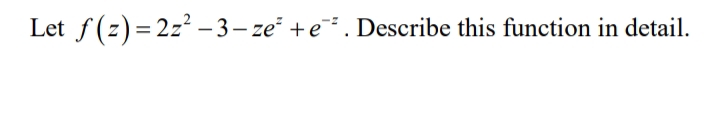 Let f(z)= 2z² – 3–ze +e. Describe this function in detail.
