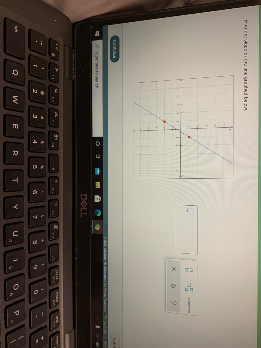 Find the slope of the line graphed below.
Undefined
Continue
Subm
O 2021 McGraw-Hill Education. All Rights Reserved. Terms of Use Prive
P Type here to search
DELL
Esc
insert
home
F11
end
prt sc
F10
F1
F2
F3
F4
F5
F6
F7
F8
F9
F12
@
#3
2$
&
1
2
3
4
7
8.
Q
tab
Y
