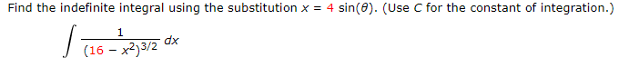 Find the indefinite integral using the substitution x = 4 sin(8). (Use C for the constant of integration.)
1
dx
(16 – x2)3/2
