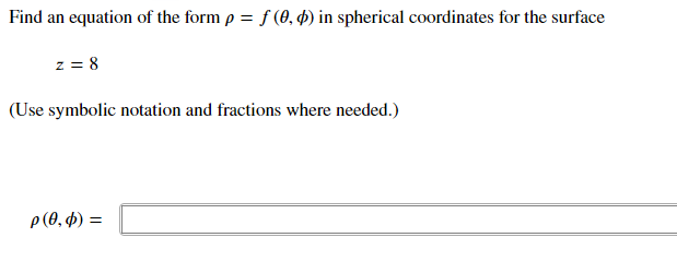 Find an equation of the form p = f (0, $) in spherical coordinates for the surface
z = 8
(Use symbolic notation and fractions where needed.)
p(0, 4) =
