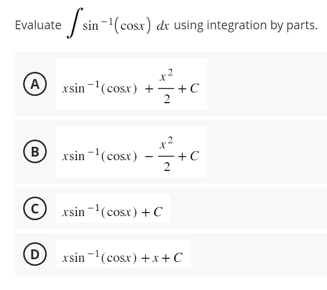 Evaluate sin-¹(cosx) dx using integration by parts.
A
B
2
xsin ¹(cosx) +¬+C
++
2
D
xsin -1(cosx)
x
—
(C) xsin-1(cosx)+C
2
2
+ C
xsin ¹(cosx) + x + C