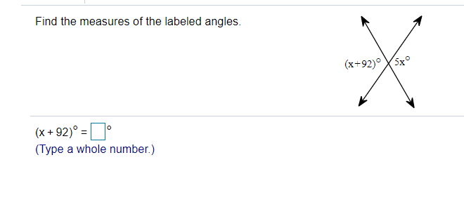 Find the measures of the labeled angles.
(x+92)°
(x + 92)° =
(Type a whole number.)
