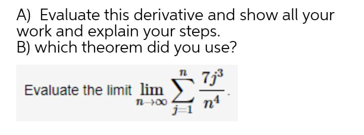 A) Evaluate this derivative and show all your
work and explain your steps.
B) which theorem did you use?
Evaluate the limit lim
n00
n4
