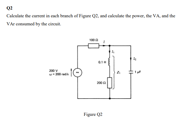 Q2
Calculate the current in each branch of Figure Q2, and calculate the power, the VA, and the
VAr consumed by the circuit.
100 2
0.1 H
200 V
1 uF
w = 200 rad/s
200 2
Figure Q2
