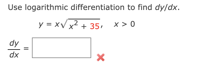 Use logarithmic differentiation to find dy/dx.
y = xV x2 + 35,
x > 0
dy
dx
