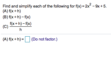 Find and simplify each of the following for f(x) 2x-9x +5
(A) f(x +h)
(B) f(x +h)-f(x)
f(x+h)-f(x)
(C)
(A) f(x+h)(Do
(Do not factor.)

