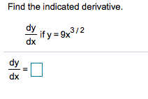 Find the indicated derivative
y if y = 9x3/2
dx
dy
dx
