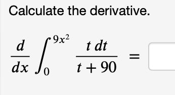 Calculate the derivative.
9x2
d
t dt
dx
t + 90
