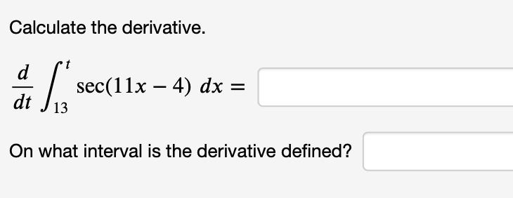 Calculate the derivative.
d
/ sec(11x – 4) dx
dt
13
On what interval is the derivative defined?

