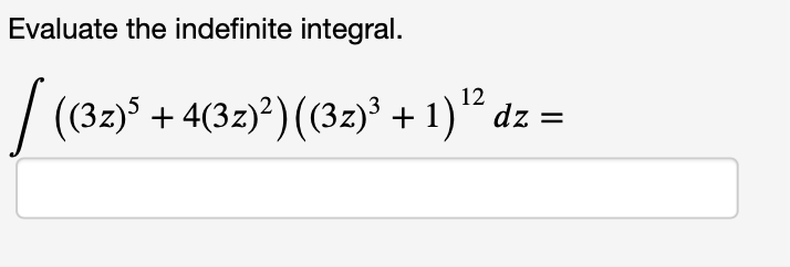 Evaluate the indefinite integral.
12
/ (32)5 + 4(3z)²) ((32)³ + 1)“ dz =
