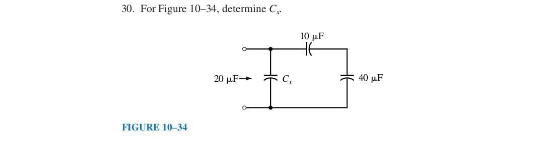 30. For Figure 10-34, determine Cx.
FIGURE 10-34
10 μF
20 μF→
Сх
40 μF