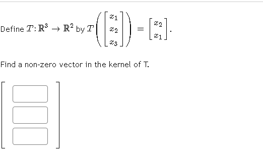 Define T:R → R' by T
*2
Find a non-zero vector in the kernel of T.
