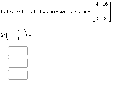 4 16
Define T: R? - R° by T(x) = Ax, where A =
1
3
-
