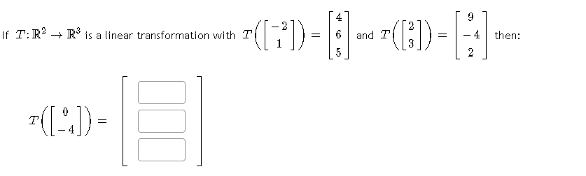 4
9
(()-
-
If T:R? → R° is a linear transformation with T
and T
then:
2
-
