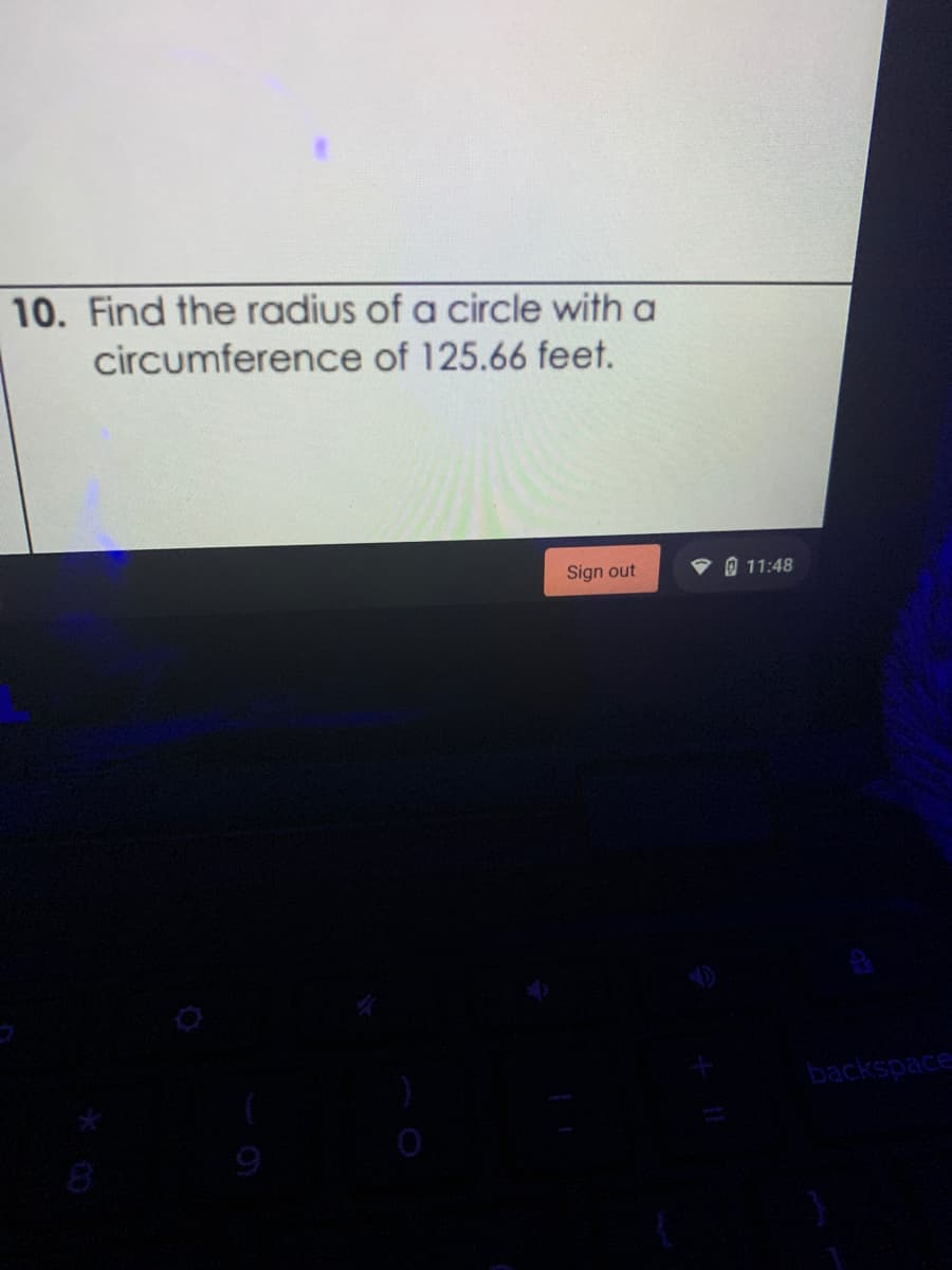 10. Find the radius of a circle with a
circumference of 125.66 feet.
Sign out
• O 11:48
backspace
9
