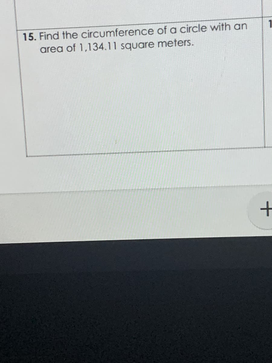 15. Find the circumference of a circle with an
1
area of 1,134.11 square meters.
