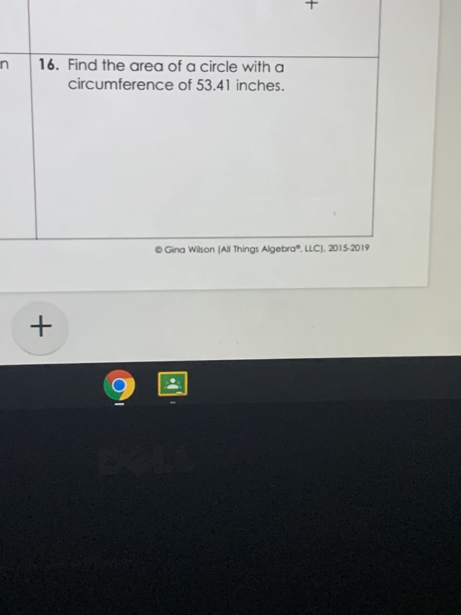 16. Find the area of a circle with a
circumference of 53.41 inches.
O Gina Wilson (All Things Algebra, LLC), 2015-2019
