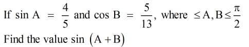 If sin A =
4
and cos B =
where <A, B<.
13
Find the value sin (A +B)
RIN
