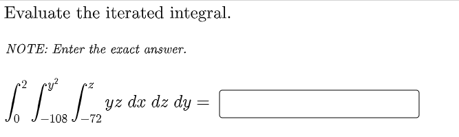 Evaluate the iterated integral.
NOTE: Enter the exact answer.
2 ry?
yz dx dz dy =
-108
