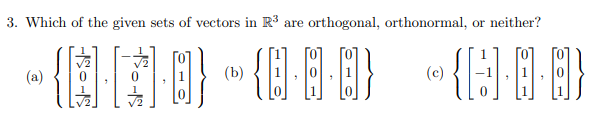 3. Which of the given sets of vectors in R3 are orthogonal, orthonormal, or neither?
“個一, 這三要
(a)
(b)
(c)
