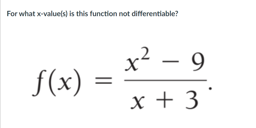 For what x-value(s) is this function not differentiable?
x² – 9
X
f(x)
x + 3
