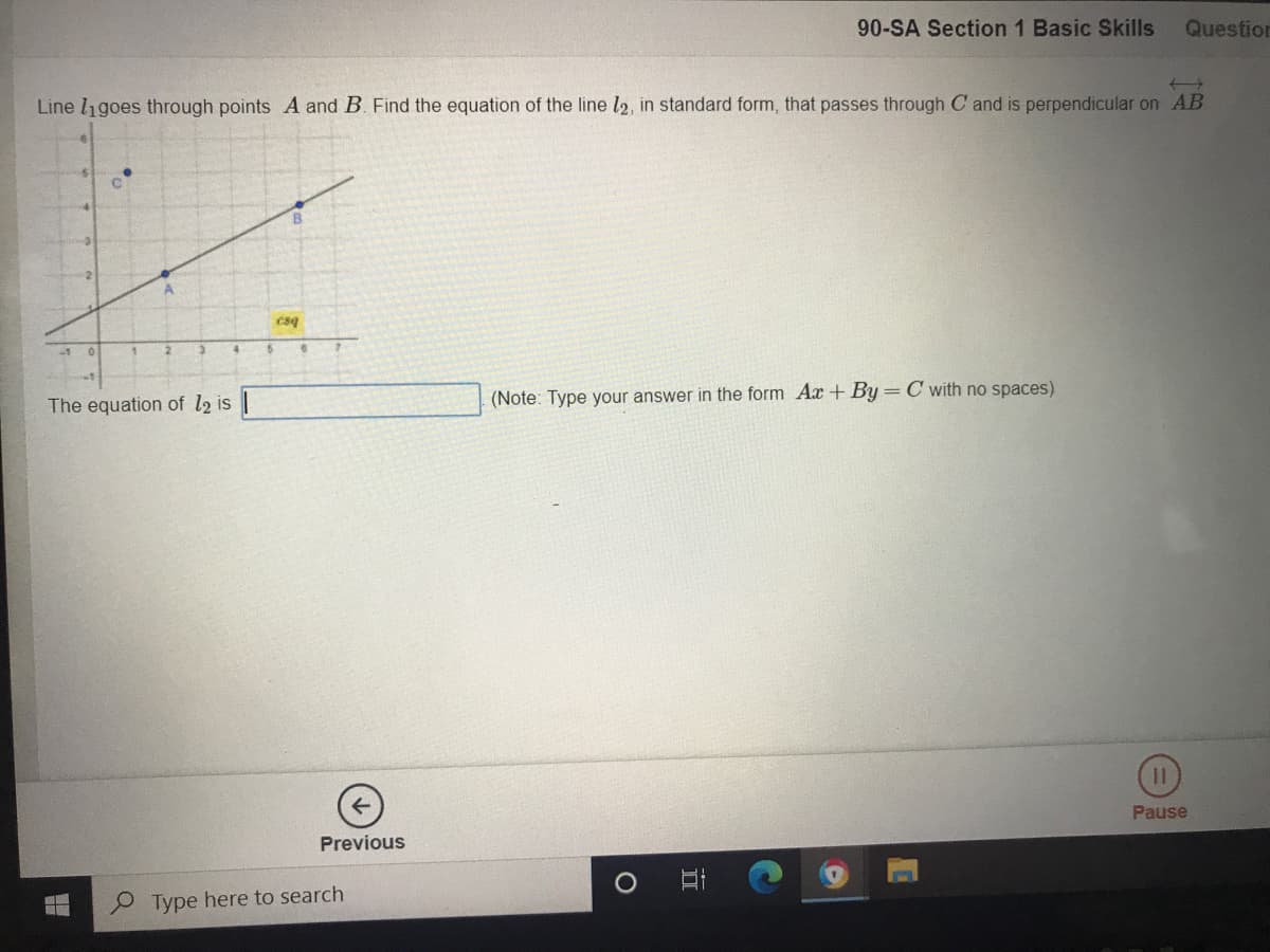 Line l1goes through points A and B. Find the equation of the line l2, in standard form, that passes through C and is perpendicular on AB
csq
4.
The equation of l2 is|
(Note: Type your answer in the form Ax + By=C with no spaces)
