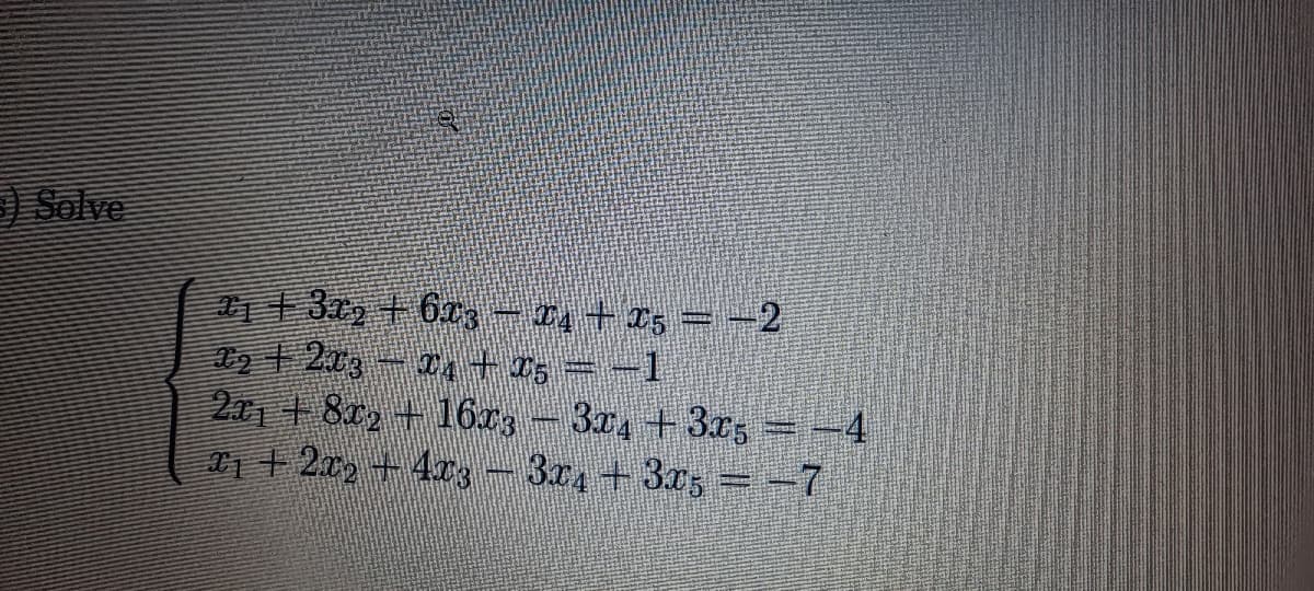 Solve
13 +6xa- #+ 15 = -2
201+ 802 + 16r; - 304 +3x, = -4
n+ 20 + 4r3 - 3r1+ 30, = -7
