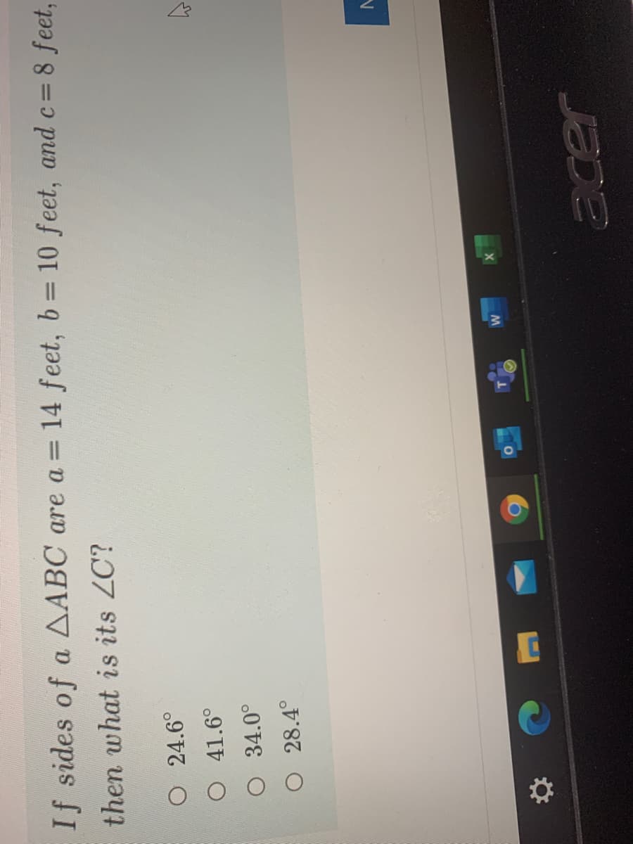 If sides of a AABC are a = 14 feet, b = 10 feet, and c= 8 feet,
then what is its ZC?
%3D
O 24.6°
O 41.6°
O 34.0°
O 28.4°
acer
