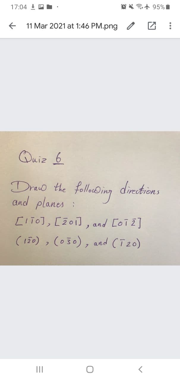 OX t 95% i
17:04 1
11 Mar 2021 at 1:46 PM.png
Quiz 6
Dreuo the folloDing
and planes
directions
[lio], [201] , and Coi 2]
(150)っ (030),and (T20)
II
